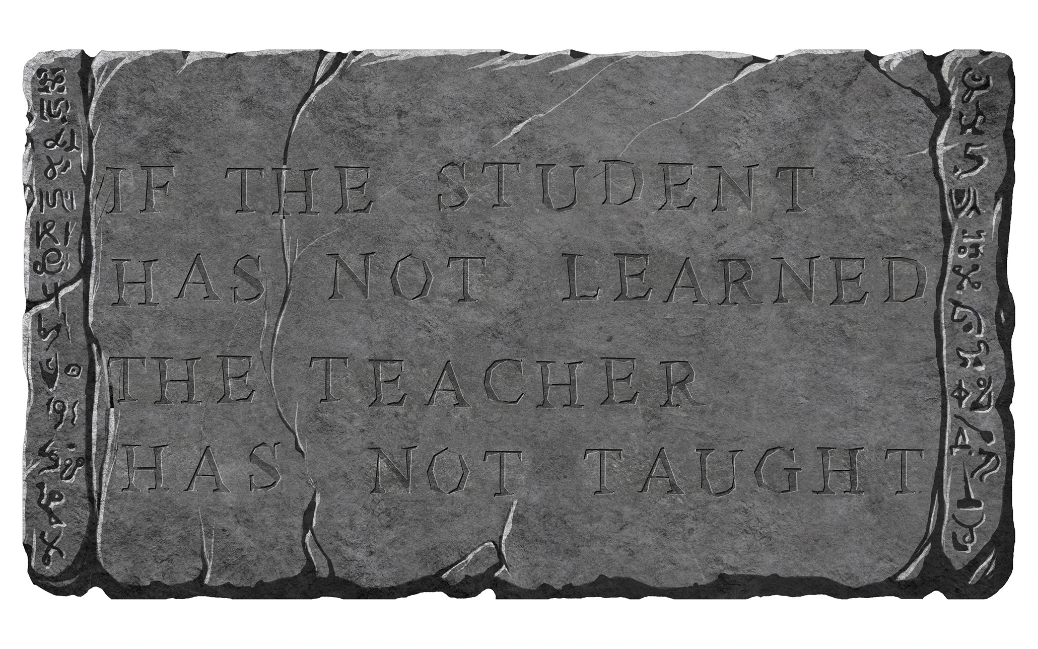 if the student has not learned, the teacher has not taught. 